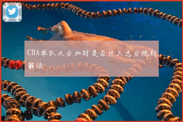 CBA单队大分加时是否计入总分规则解读