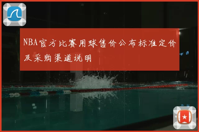 NBA官方比赛用球售价公布标准定价及采购渠道说明