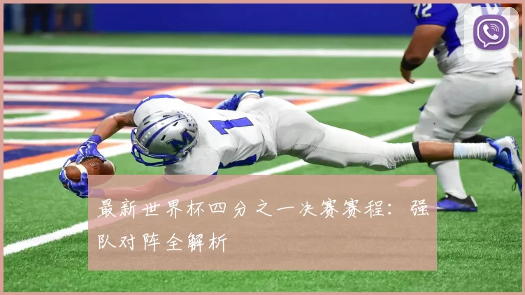 最新世界杯四分之一决赛赛程：强队对阵全解析