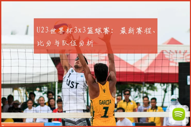 U23世界杯3x3篮球赛:最新赛程、比分与队伍分析