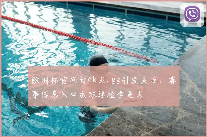 欧洲杯官网订6k点.gg引发关注,赛事信息入口成球迷检索重点