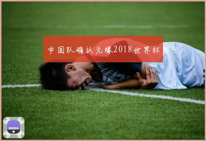 中国队确认无缘2018世界杯