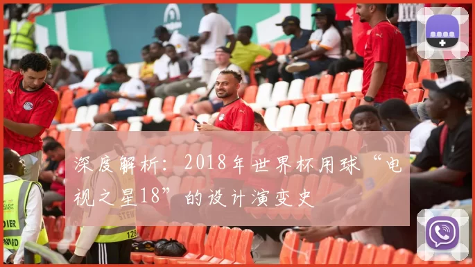 深度解析:2018年世界杯用球“电视之星18”的设计演变史