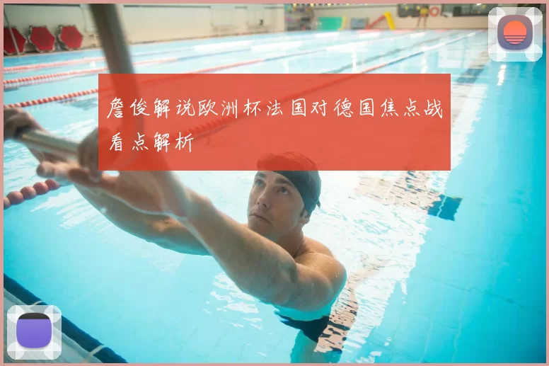 詹俊解说欧洲杯法国对德国焦点战看点解析